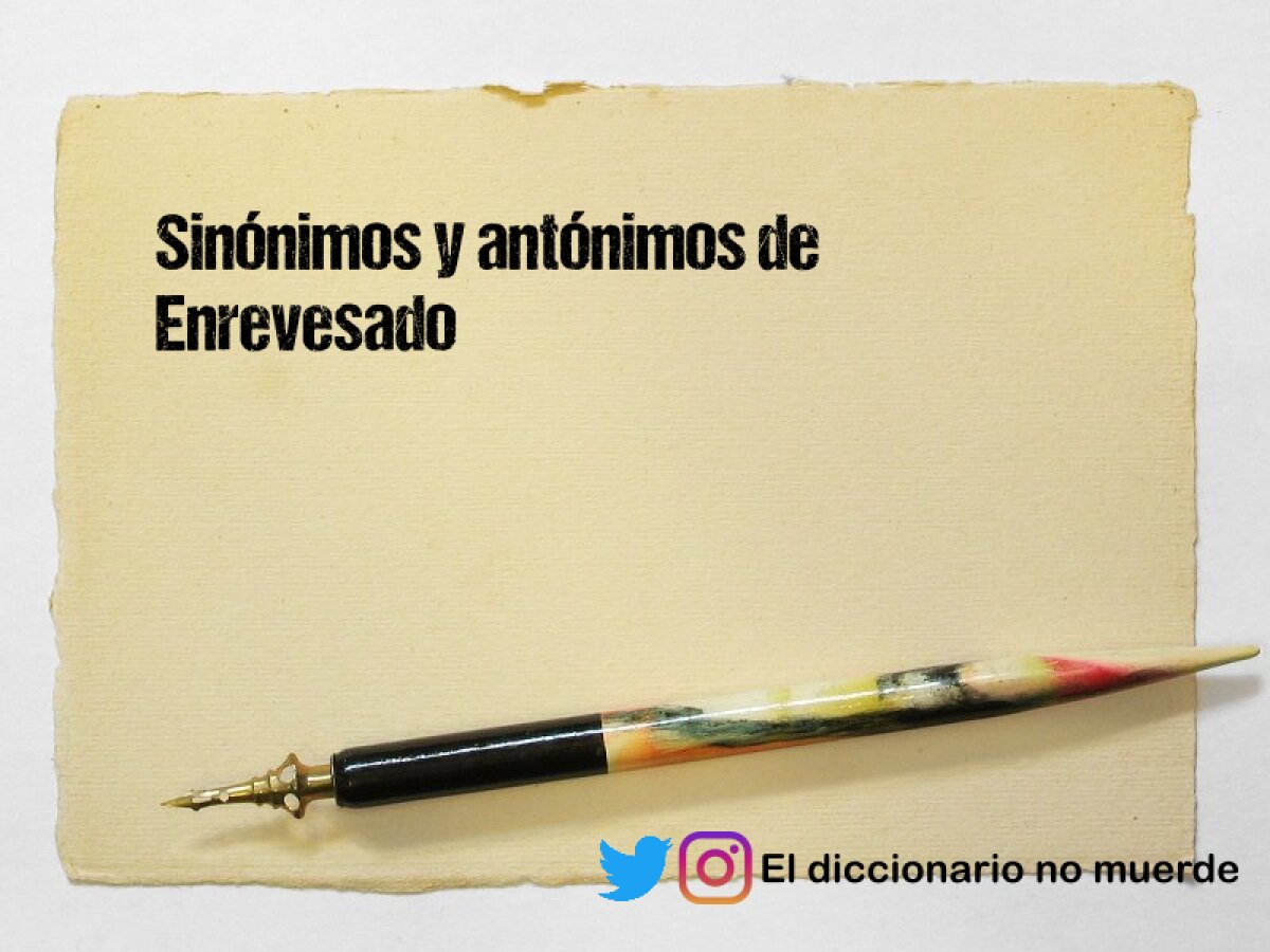 Sinónimos y antónimos de Enrevesado