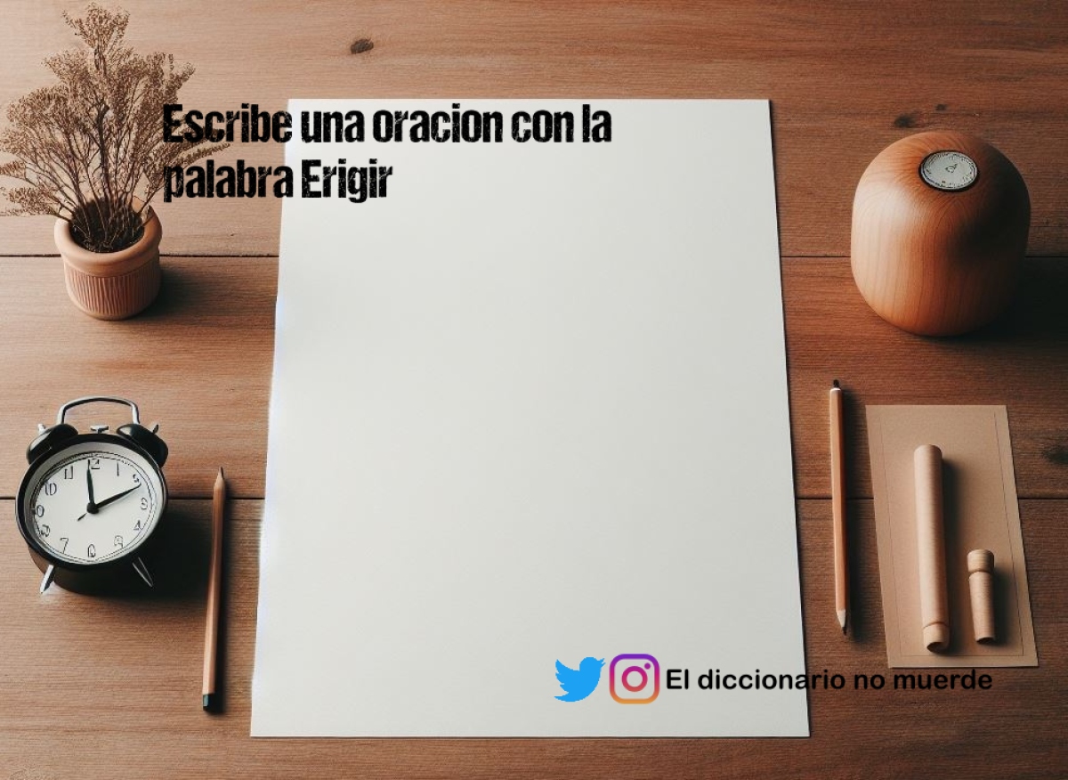 Escribe una oracion con la palabra Erigir