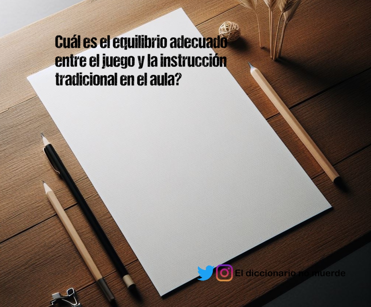 Cuál es el equilibrio adecuado entre el juego y la instrucción tradicional en el aula?