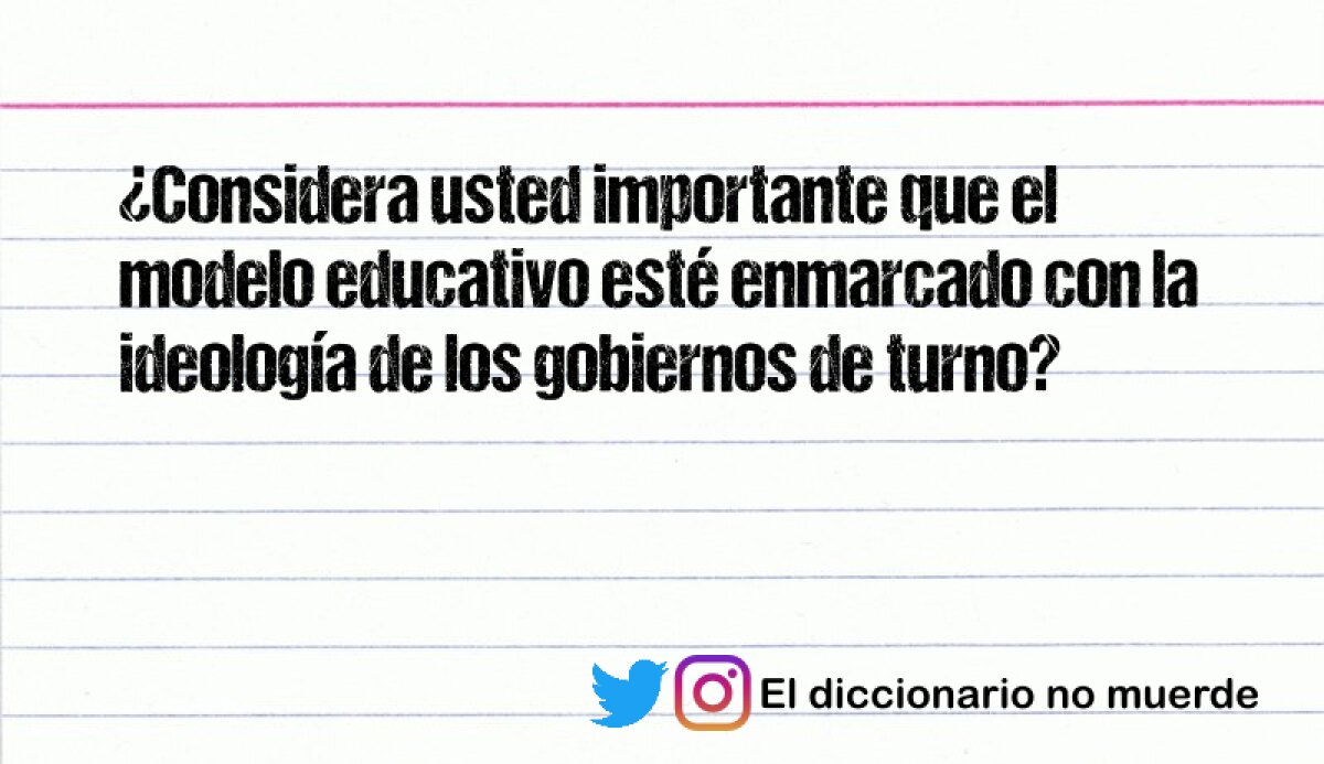 ¿Considera usted importante que el modelo educativo esté enmarcado con la ideología de los gobiernos de turno?