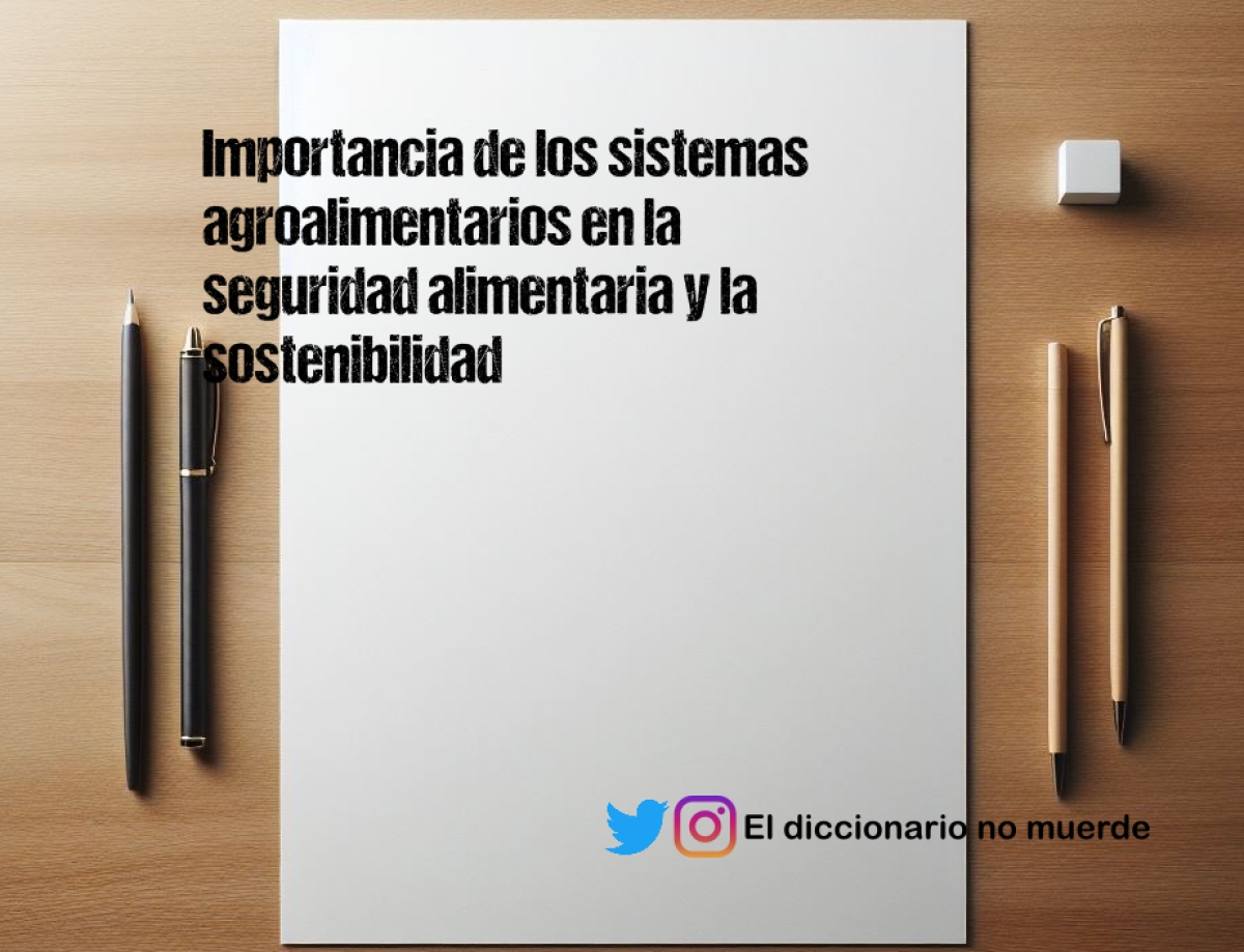 Importancia de los sistemas agroalimentarios en la seguridad alimentaria y la sostenibilidad