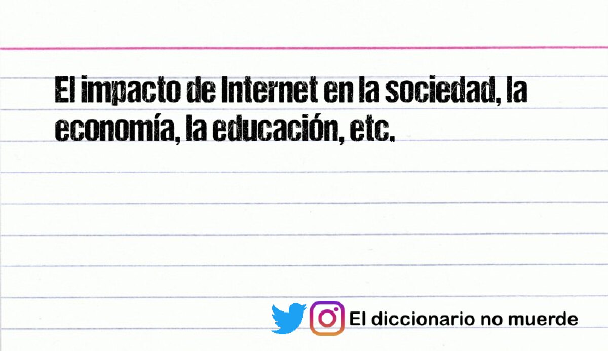 El impacto de Internet en la sociedad, la economía, la educación, etc.