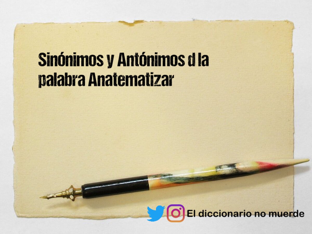 Sinónimos y Antónimos d la palabra Anatematizar