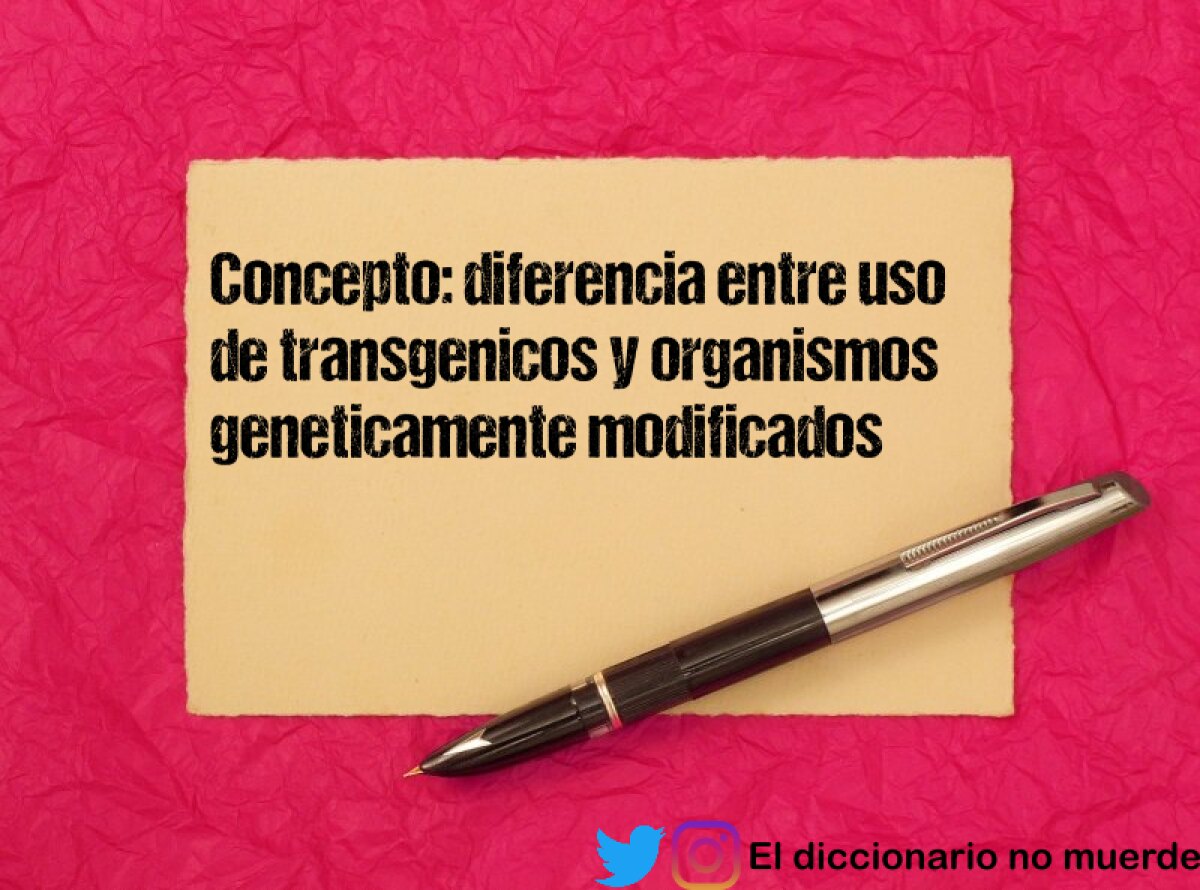 Concepto: diferencia entre uso de transgenicos y organismos geneticamente modificados