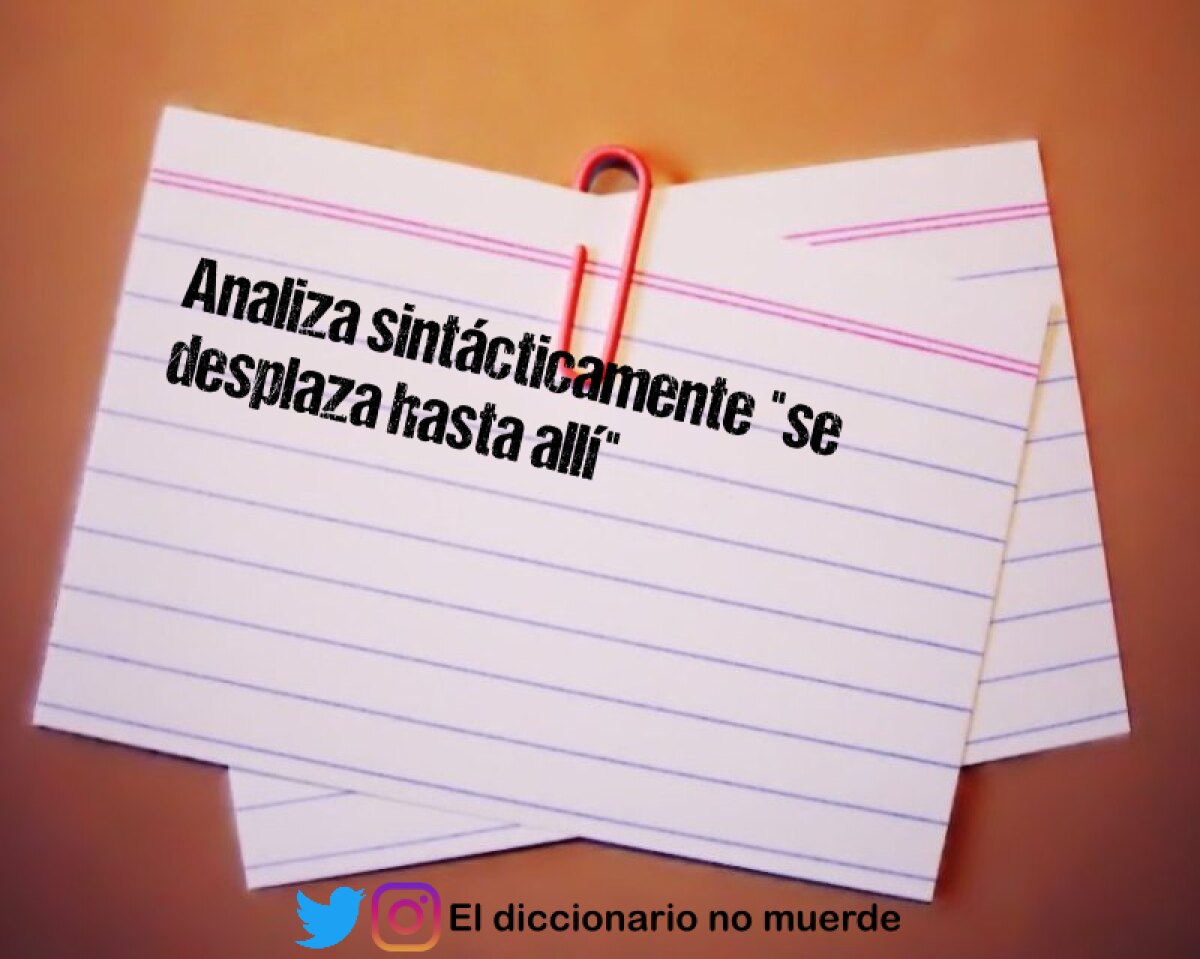 Analiza sintácticamente "se desplaza hasta allí"