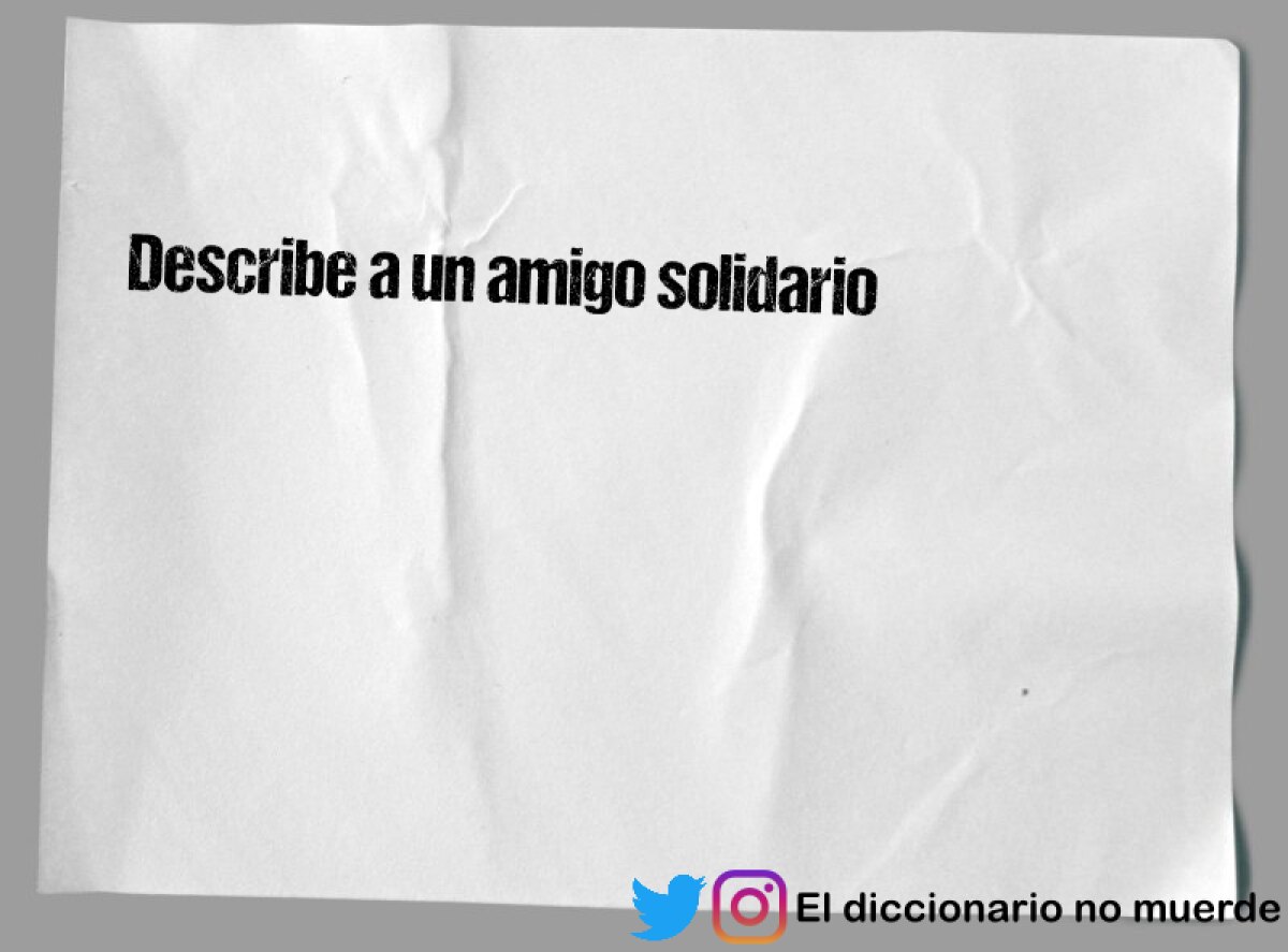 Describe a un amigo solidario