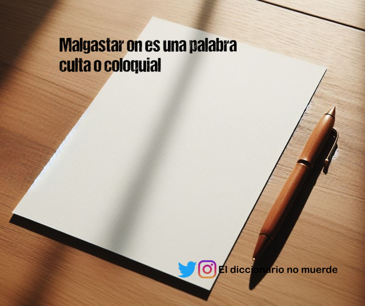 Malgastar on es una palabra culta o coloquial