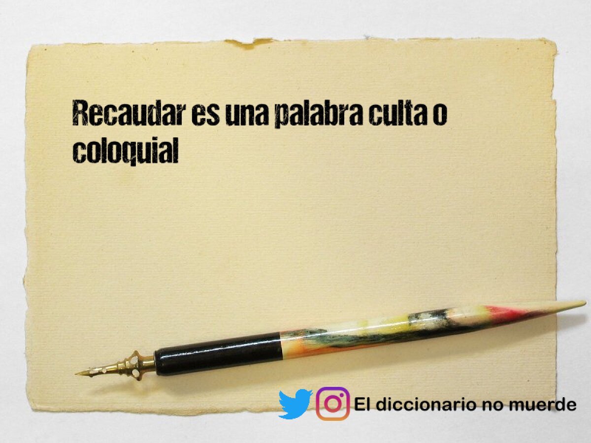 Recaudar es una palabra culta o coloquial