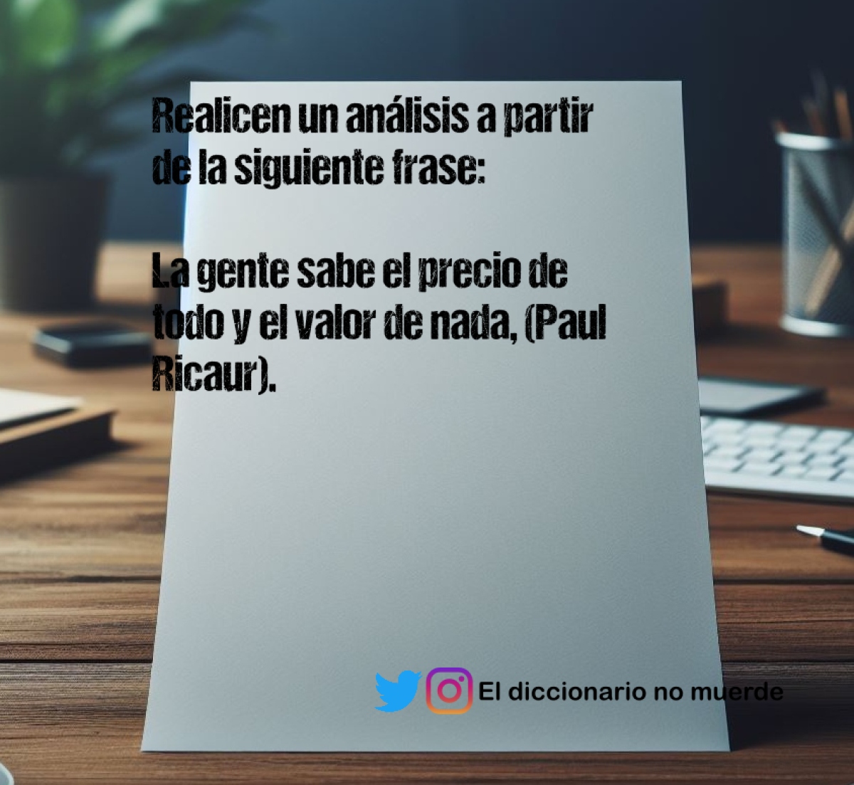 Realicen un análisis a partir de la siguiente frase:

La gente sabe el precio de todo y el valor de nada, (Paul Ricaur).