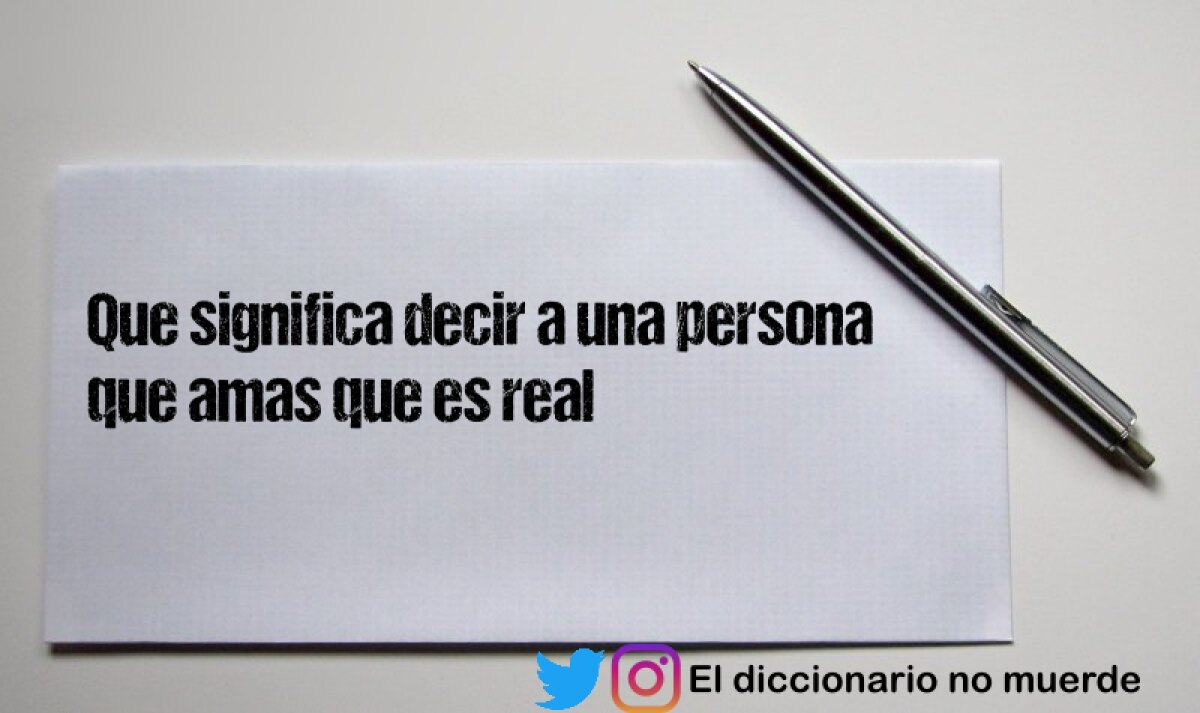 Que significa decir a una persona que amas que es real