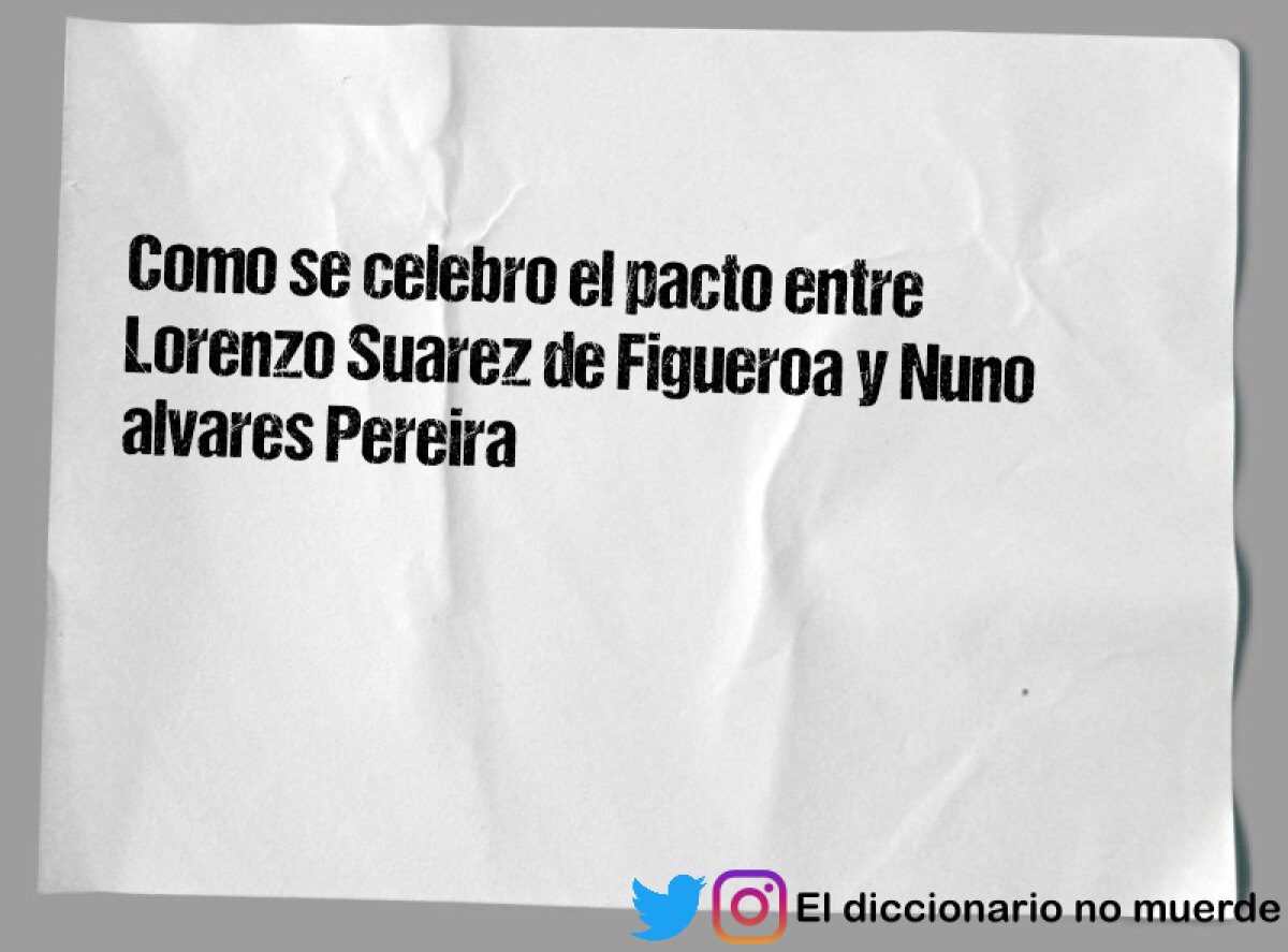 Como se celebro el pacto entre Lorenzo Suarez de Figueroa y Nuno alvares Pereira