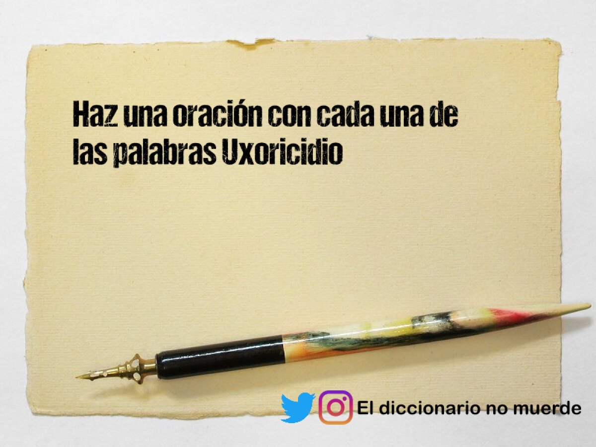 Haz una oración con cada una de las palabras Uxoricidio