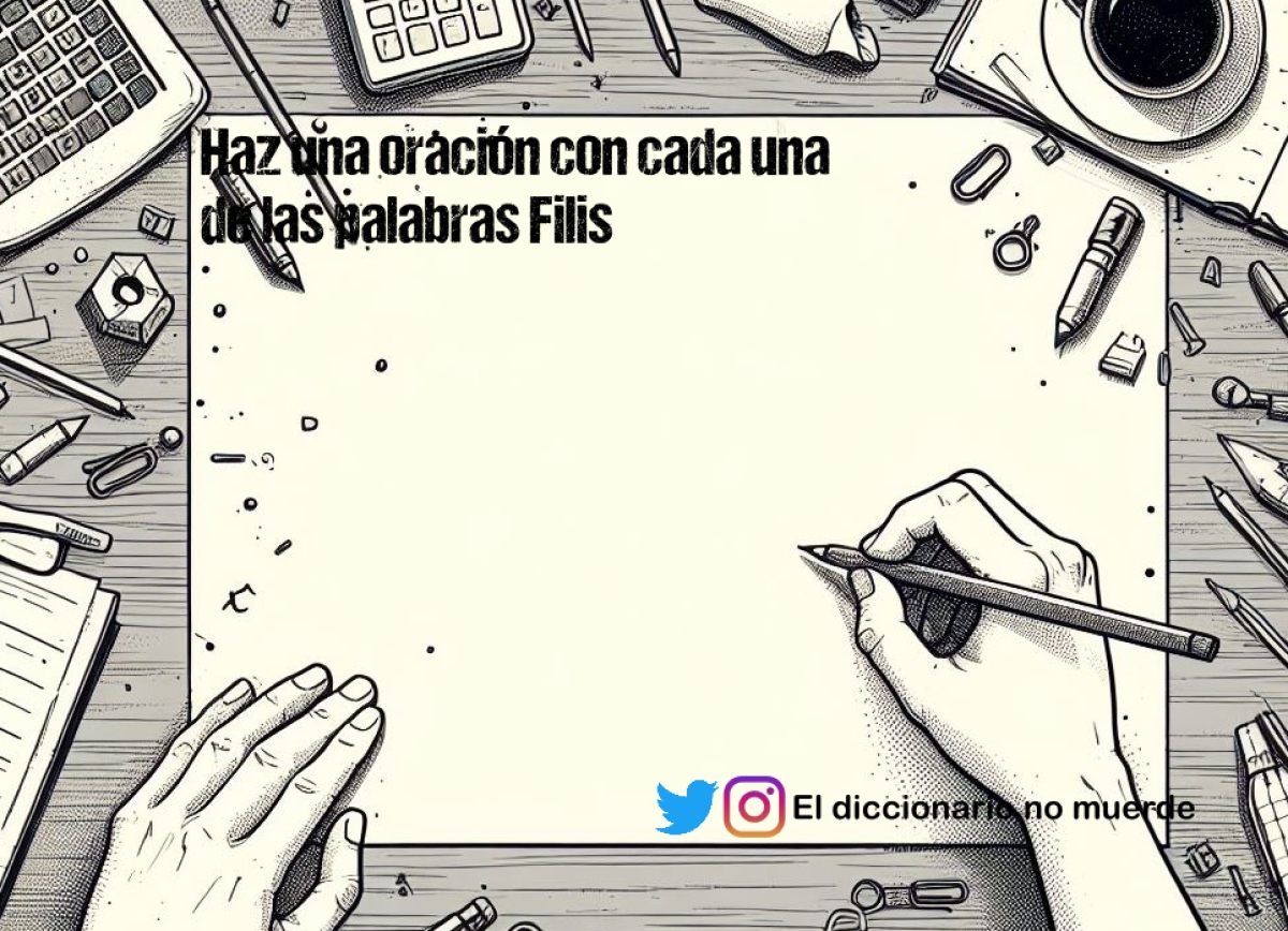 Haz una oración con cada una de las palabras Filis