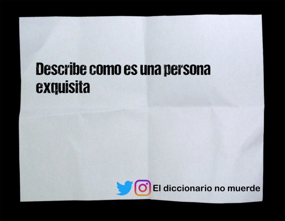 Describe como es una persona exquisita