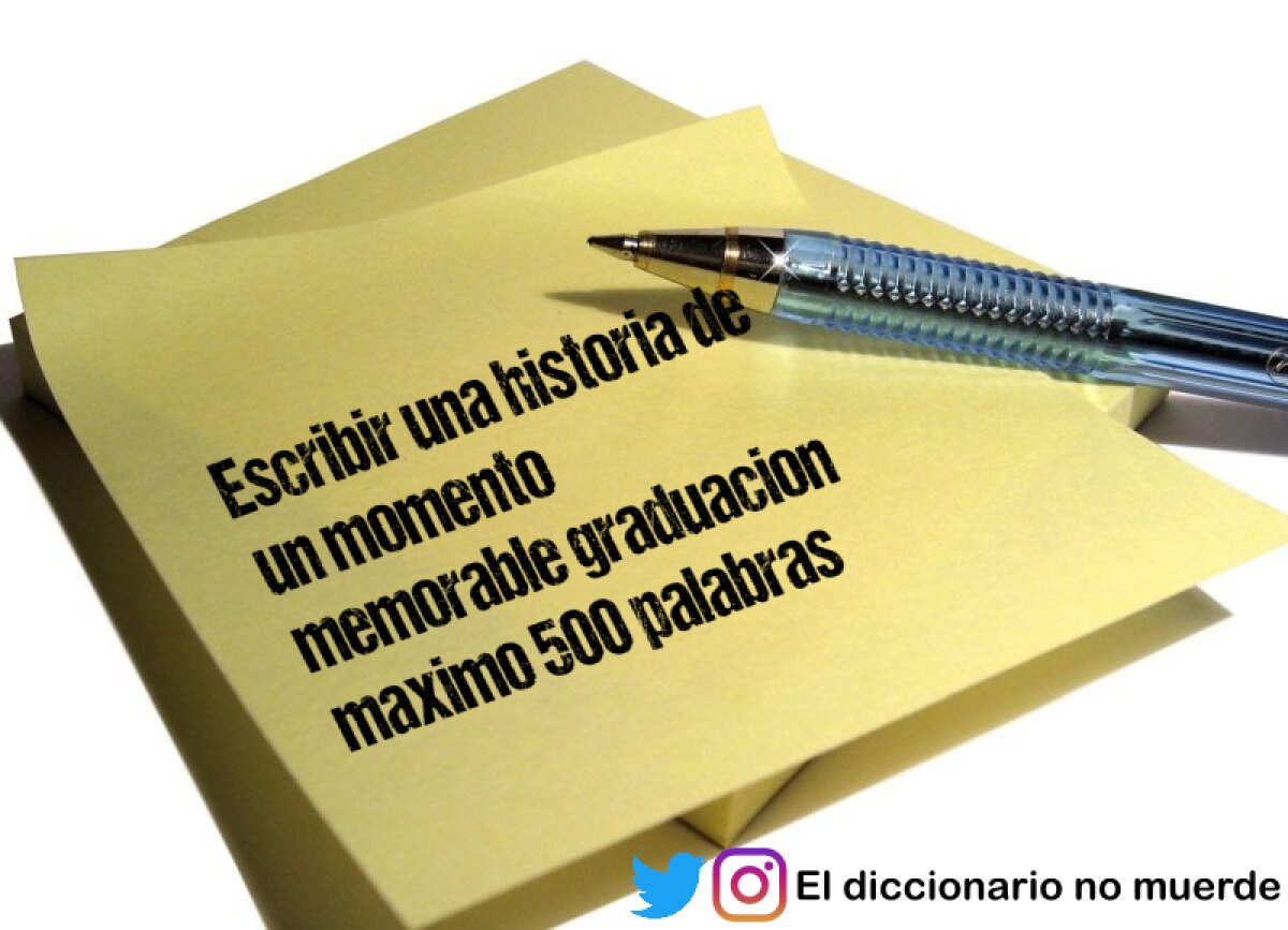 Escribir una historia de un momento memorable graduacion maximo 500 palabras