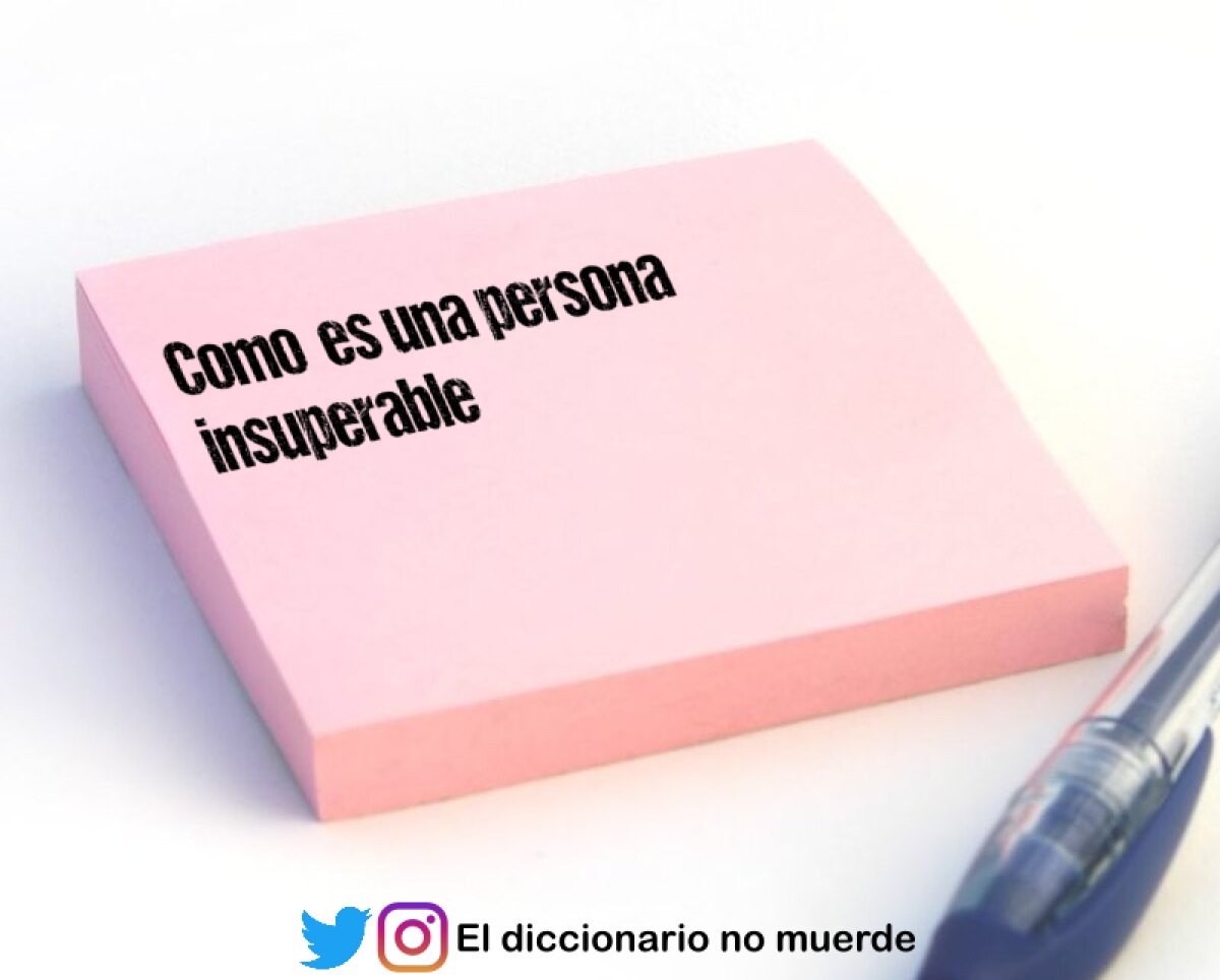 Como  es una persona insuperable