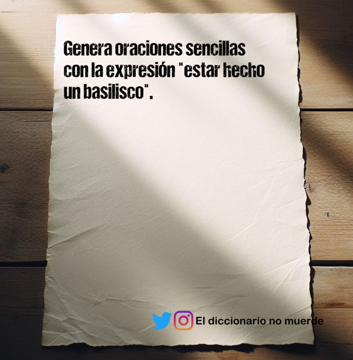 Genera oraciones sencillas con la expresión "estar hecho un basilisco".