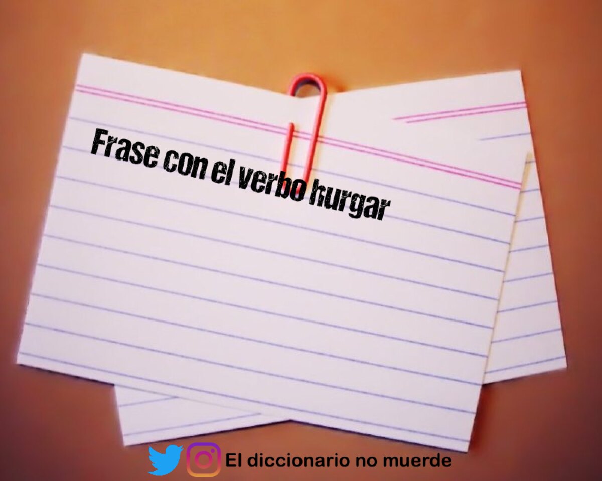 Frase con el verbo hurgar