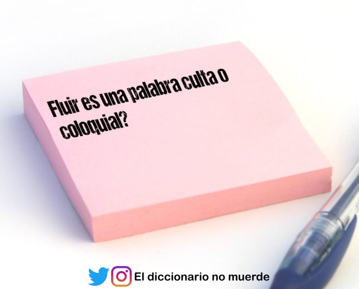 Fluir es una palabra culta o coloquial?