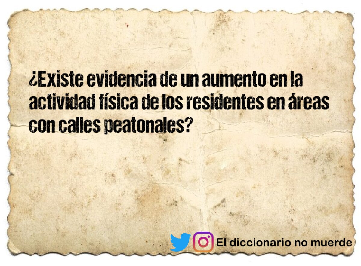 ¿Existe evidencia de un aumento en la actividad física de los residentes en áreas con calles peatonales?