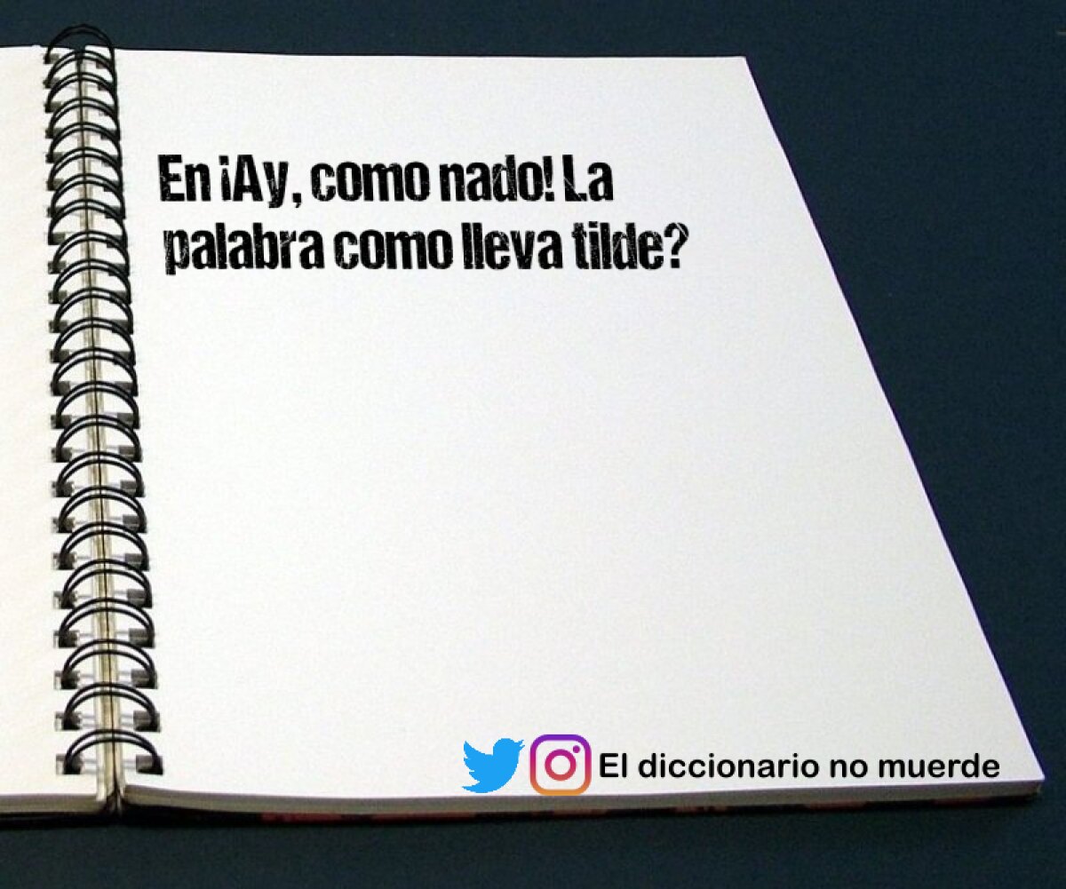 En ¡Ay, como nado! La palabra como lleva tilde?