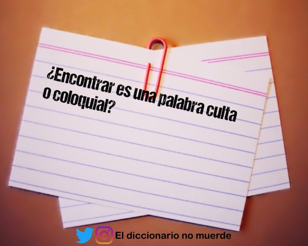 ¿Encontrar es una palabra culta o coloquial?