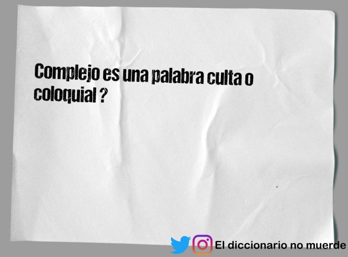 Complejo es una palabra culta o coloquial ?