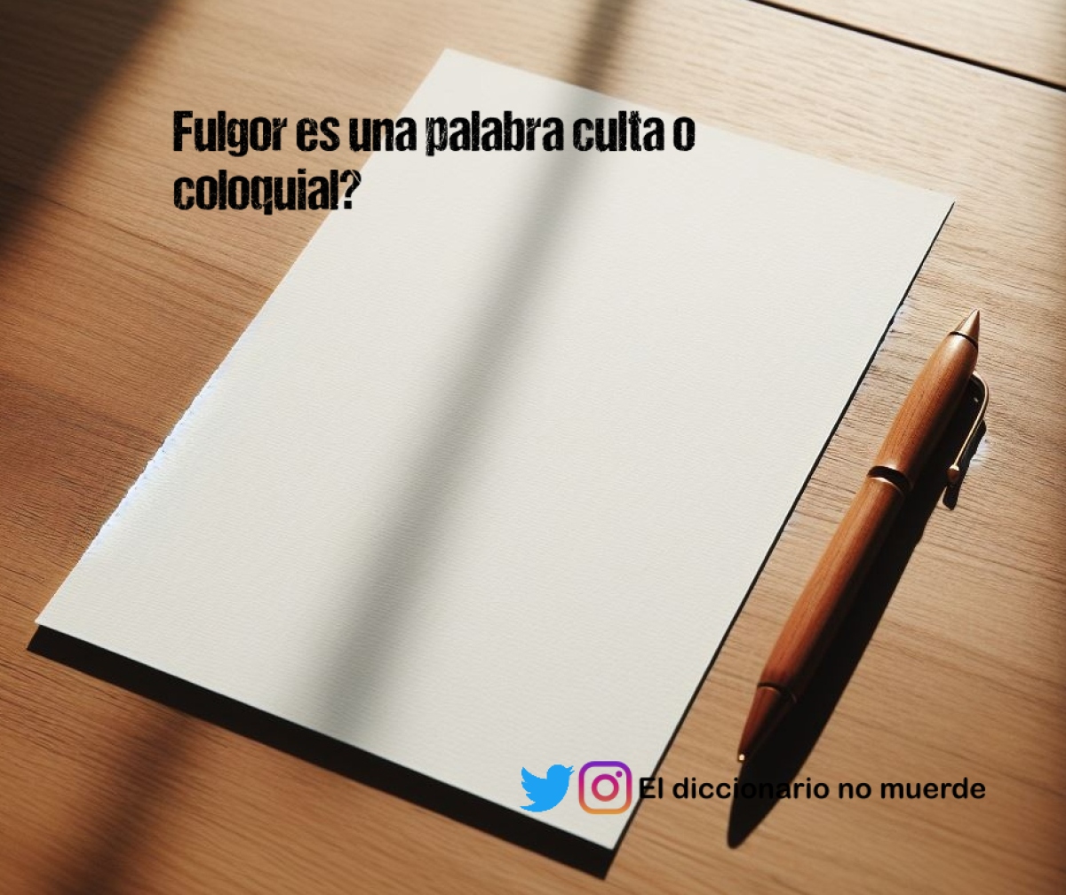Fulgor es una palabra culta o coloquial? 