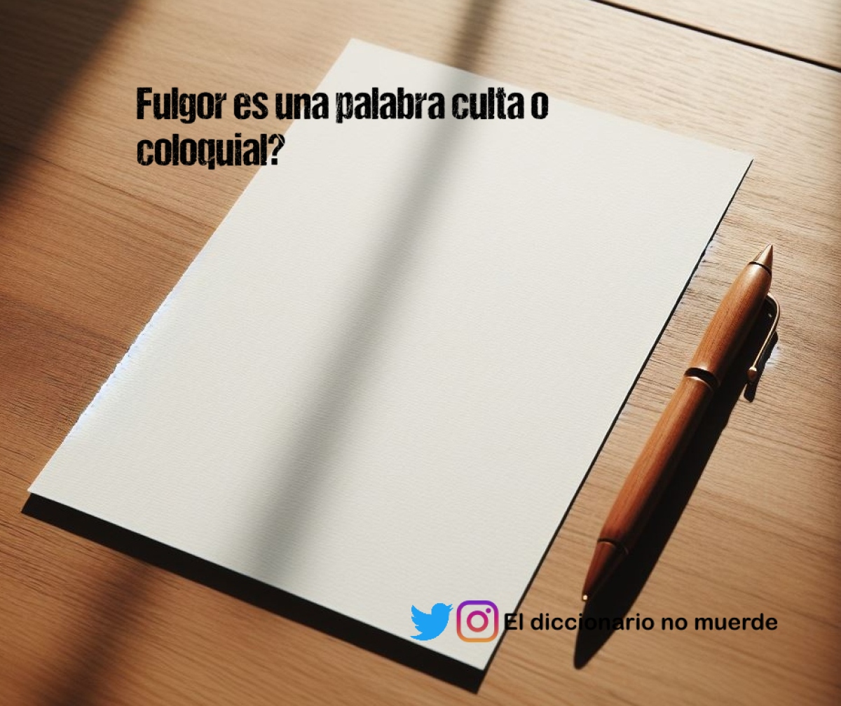 Fulgor es una palabra culta o coloquial?