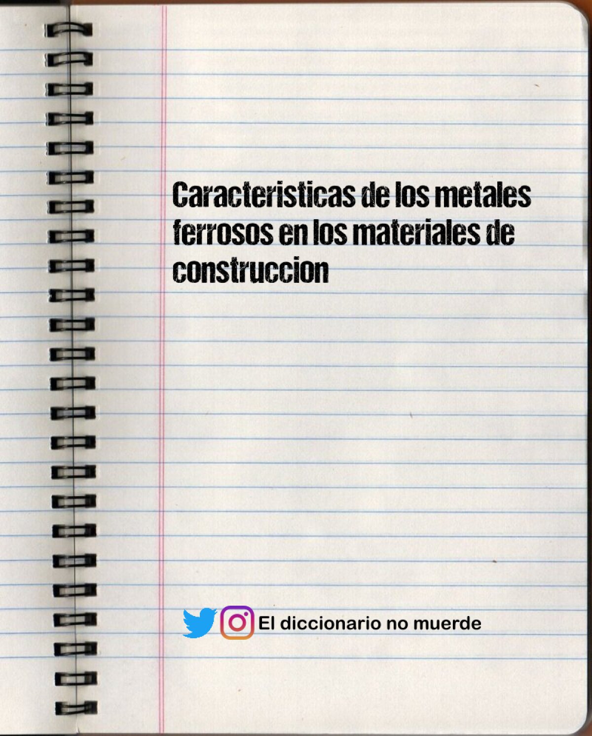 Caracteristicas de los metales ferrosos en los materiales de construccion