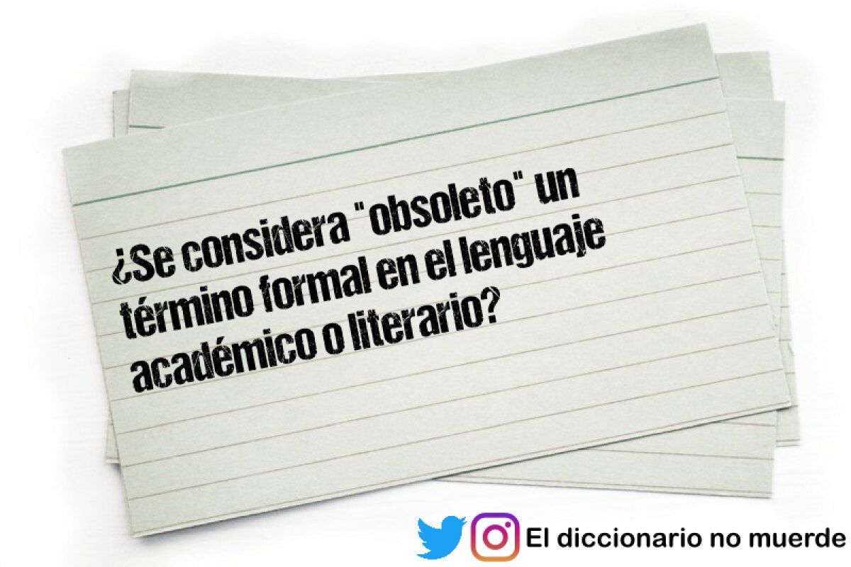 ¿Se considera "obsoleto" un término formal en el lenguaje académico o literario?