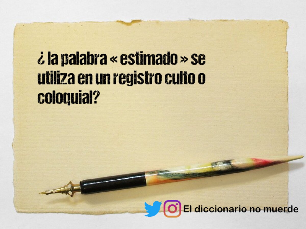¿ la palabra « estimado » se utiliza en un registro culto o coloquial?