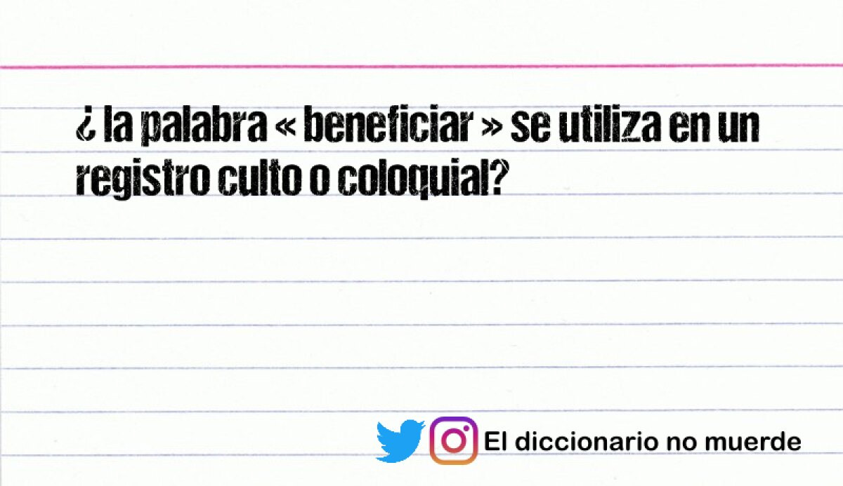 ¿ la palabra « beneficiar » se utiliza en un registro culto o coloquial?