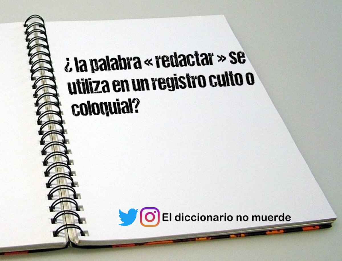 ¿ la palabra « redactar » se utiliza en un registro culto o coloquial?