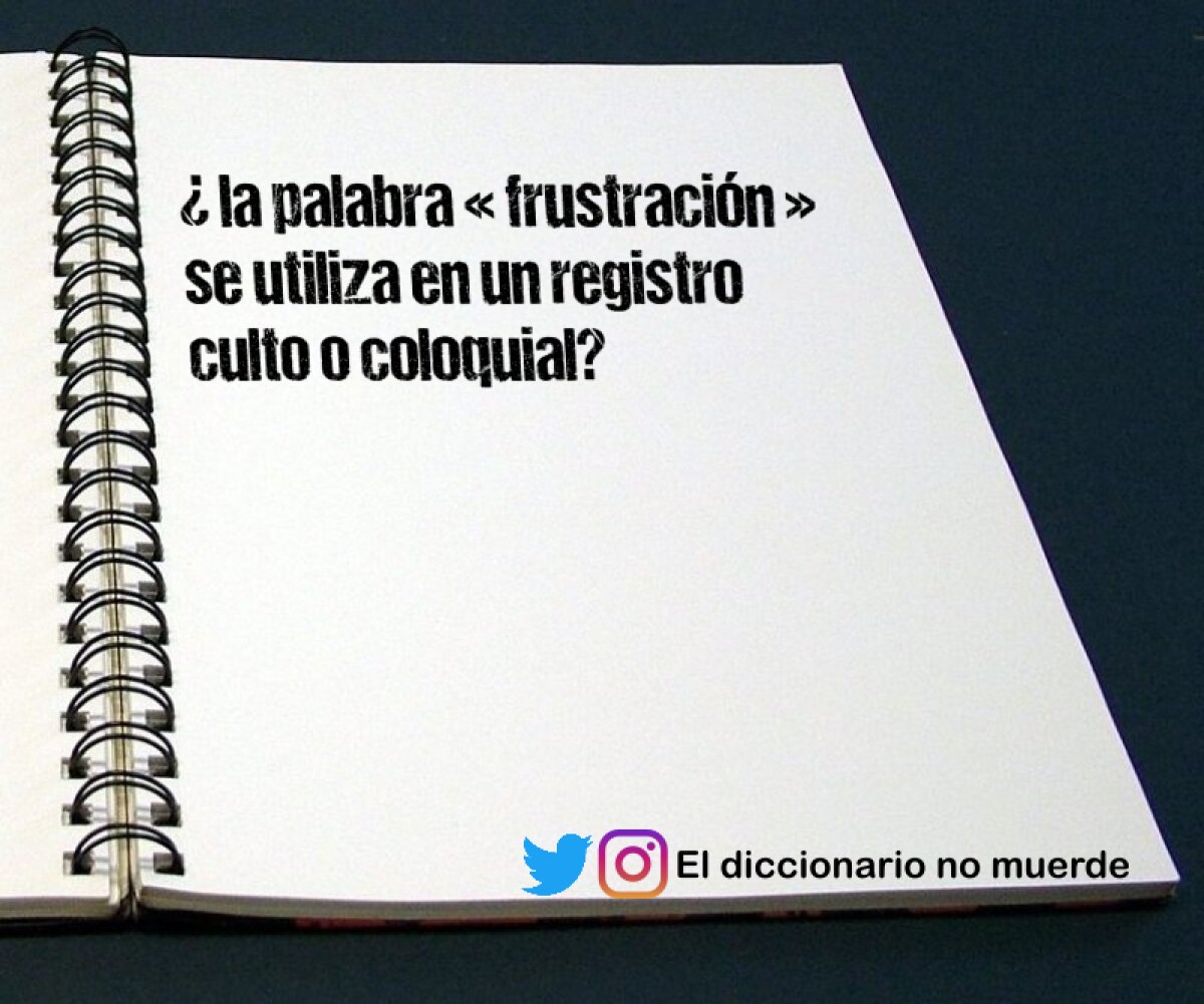 ¿ la palabra « frustración » se utiliza en un registro culto o coloquial?