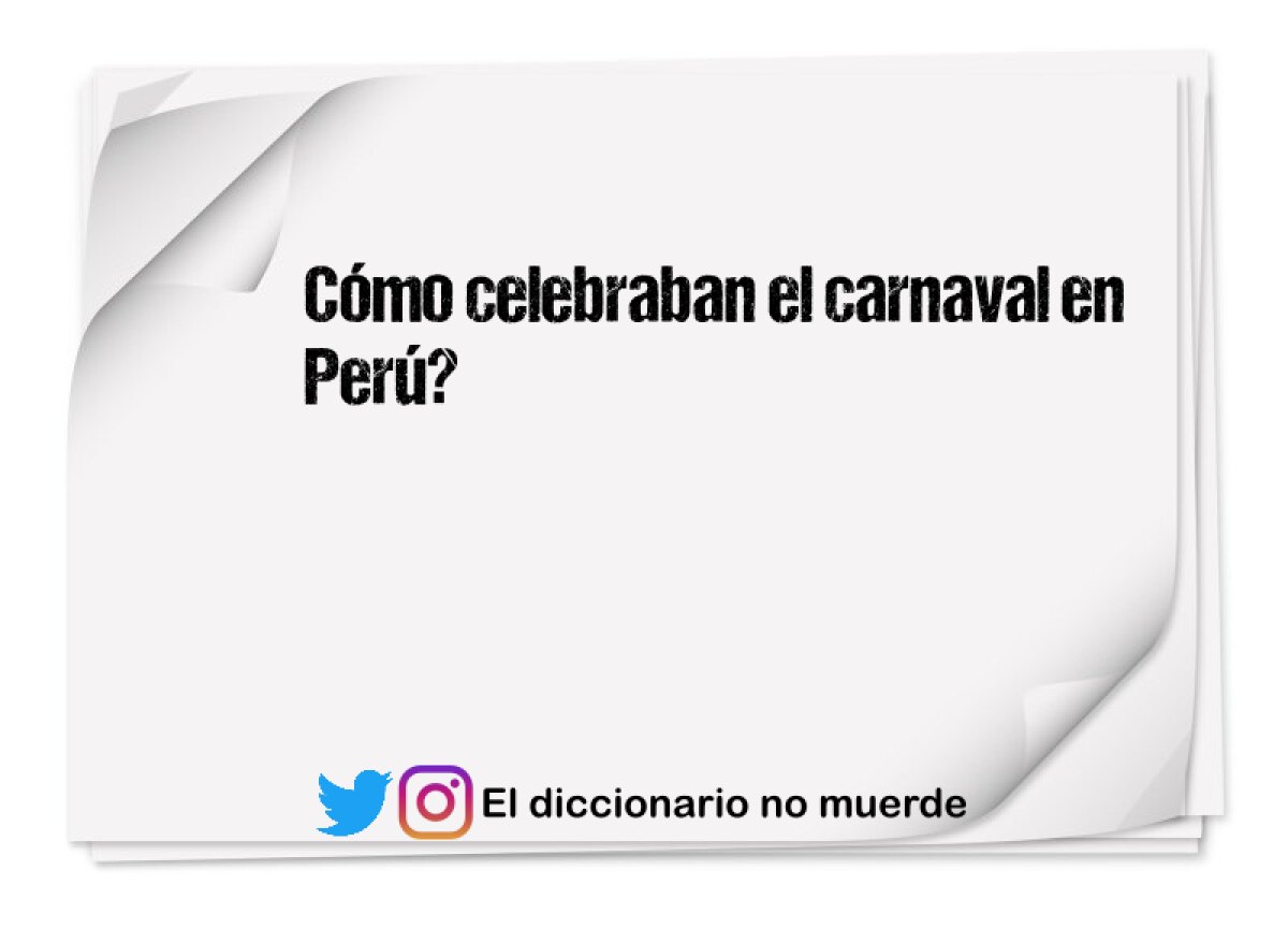 Cómo celebraban el carnaval en Perú?