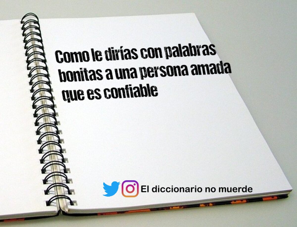 Como le dirías con palabras bonitas a una persona amada que es confiable