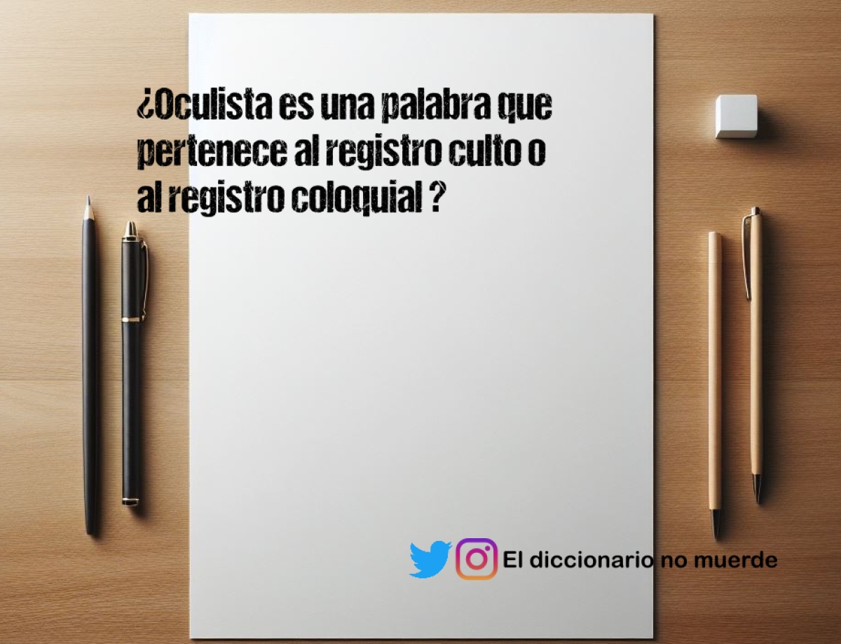 ¿Oculista es una palabra que pertenece al registro culto o al registro coloquial ?