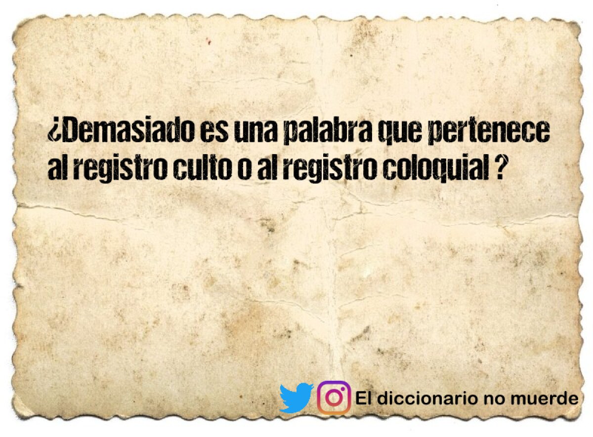 ¿Demasiado es una palabra que pertenece al registro culto o al registro coloquial ?