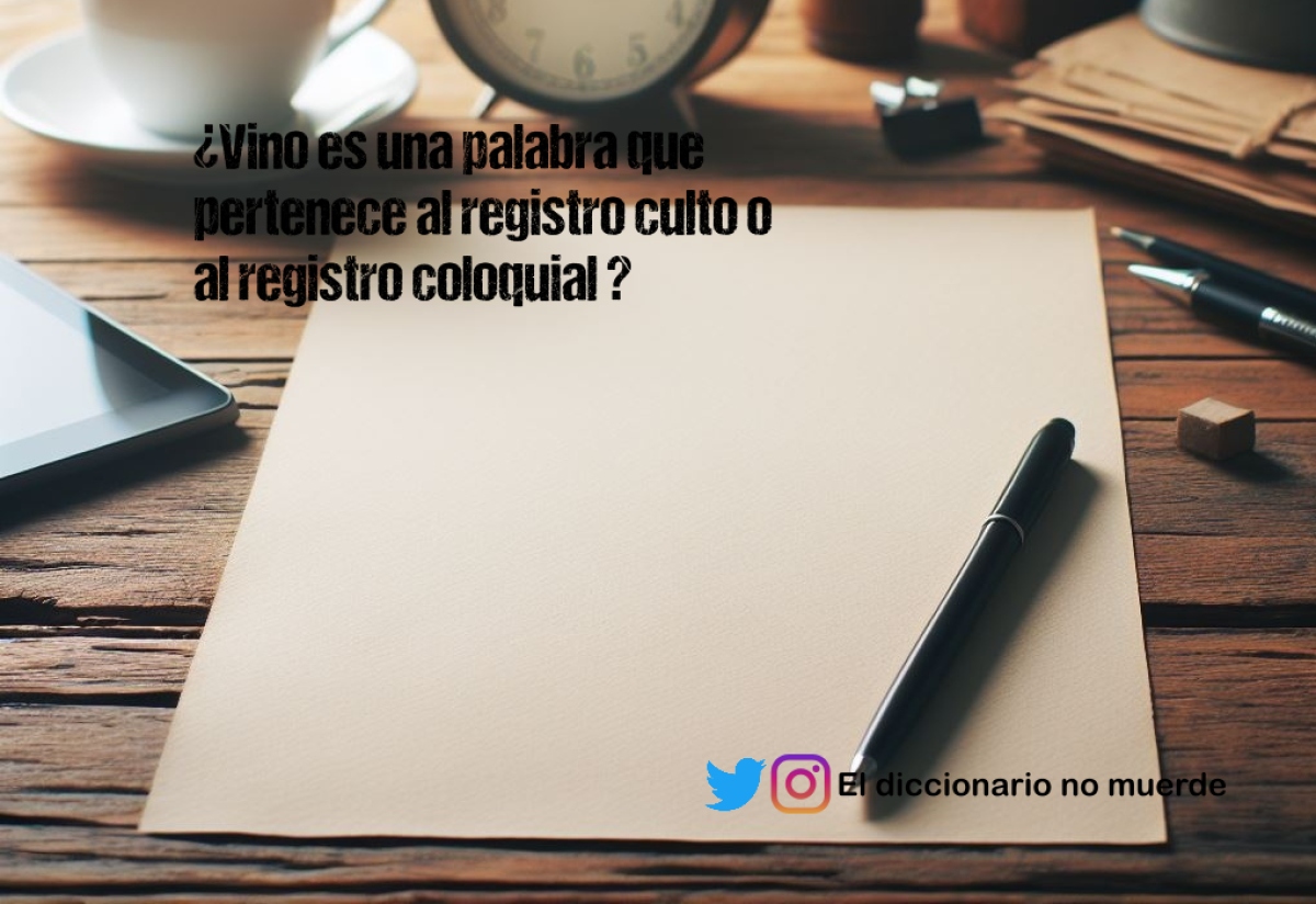 ¿Vino es una palabra que pertenece al registro culto o al registro coloquial ?