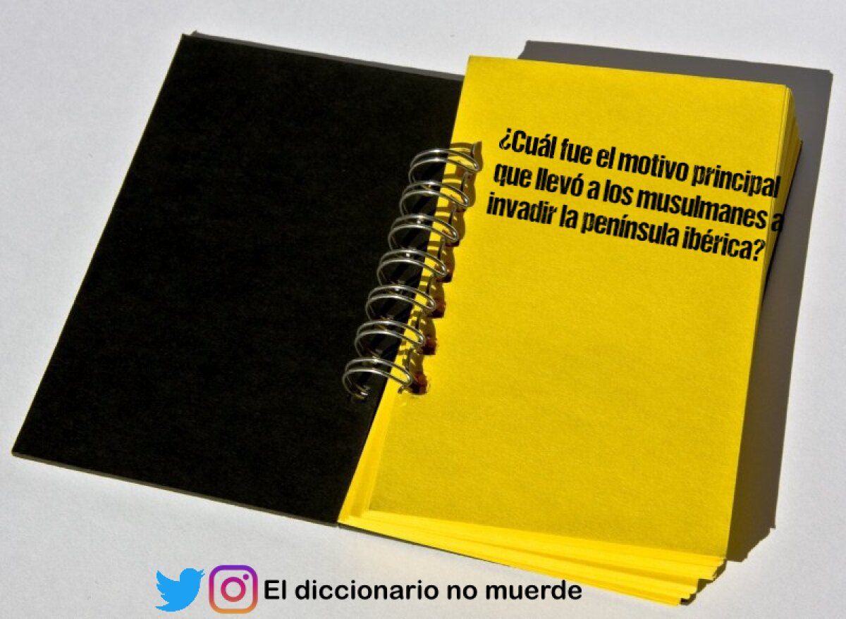 ¿Cuál fue el motivo principal que llevó a los musulmanes a invadir la península ibérica?