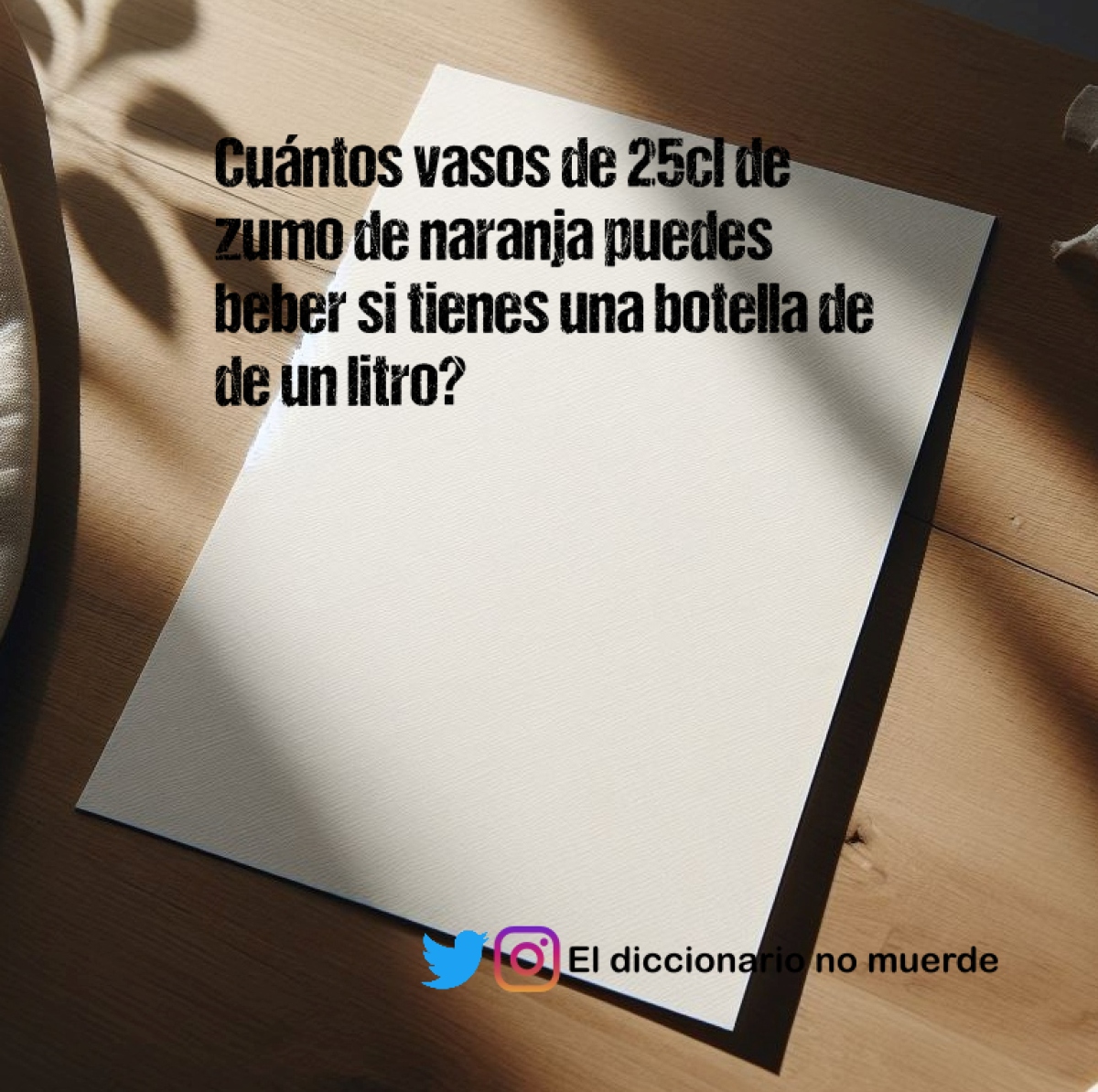 Cuántos vasos de 25cl de zumo de naranja puedes beber si tienes una botella de de un litro? 