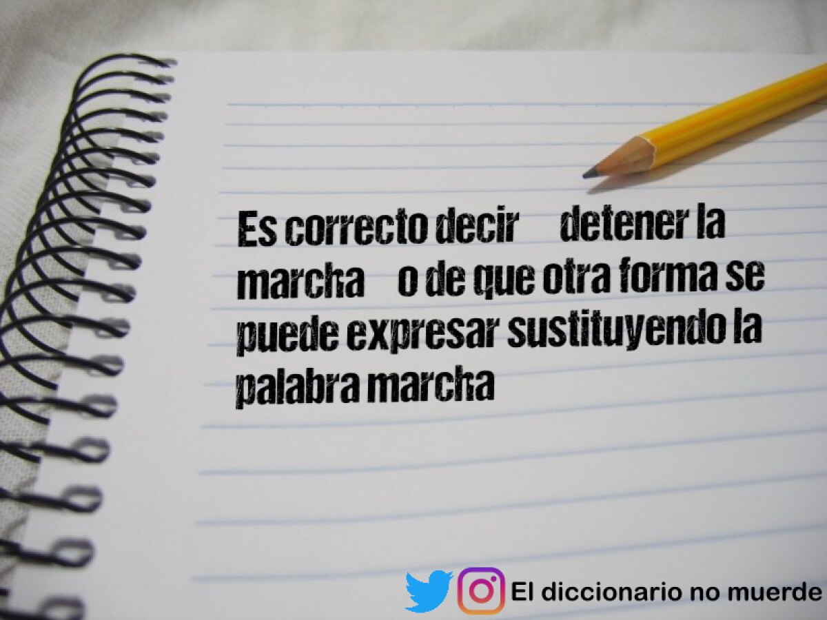 Es correcto decir “ detener la marcha” o de que otra forma se puede expresar sustituyendo la palabra marcha