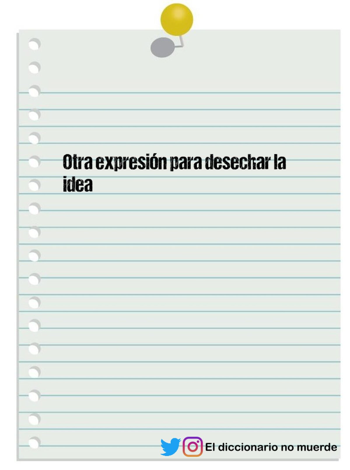 Otra expresión para desechar la idea