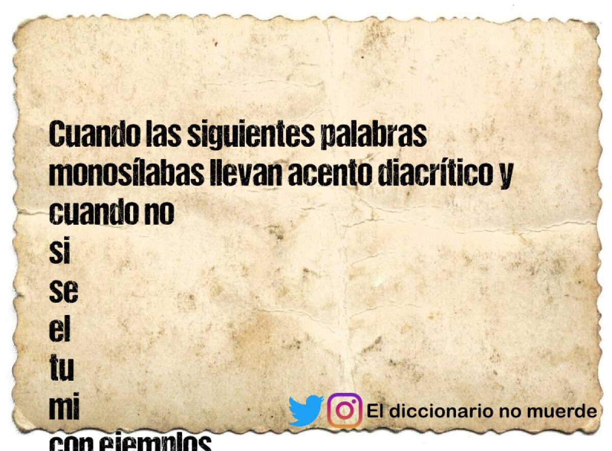 Cuando las siguientes palabras monosílabas llevan acento diacrítico y cuando no
si
se
el
tu
mi
con ejemplos 
dame una lista