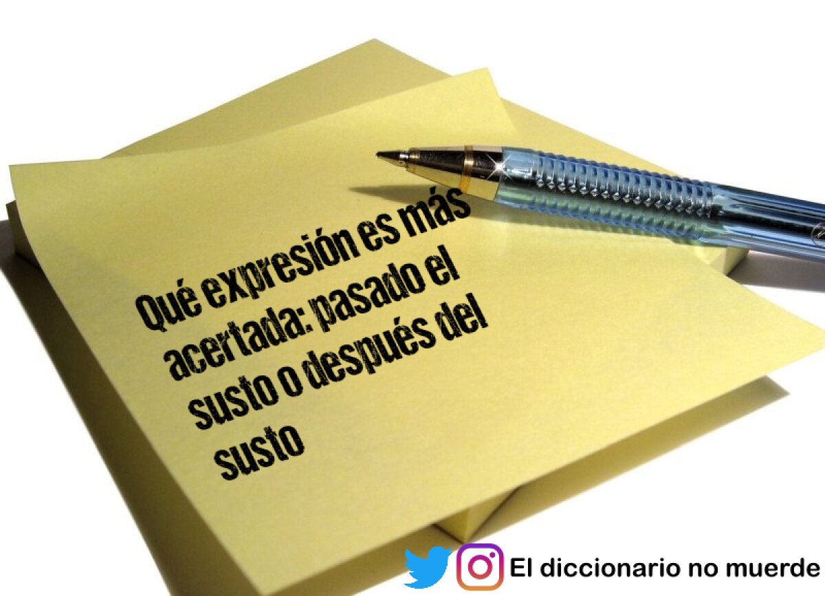 Qué expresión es más acertada: pasado el susto o después del susto