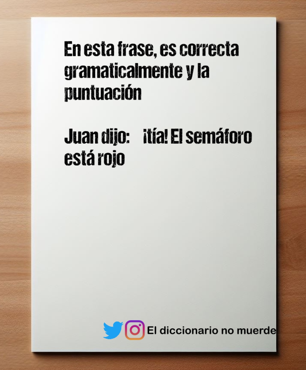 En esta frase, es correcta gramaticalmente y la puntuación 

Juan dijo: “¡tía! El semáforo está rojo”