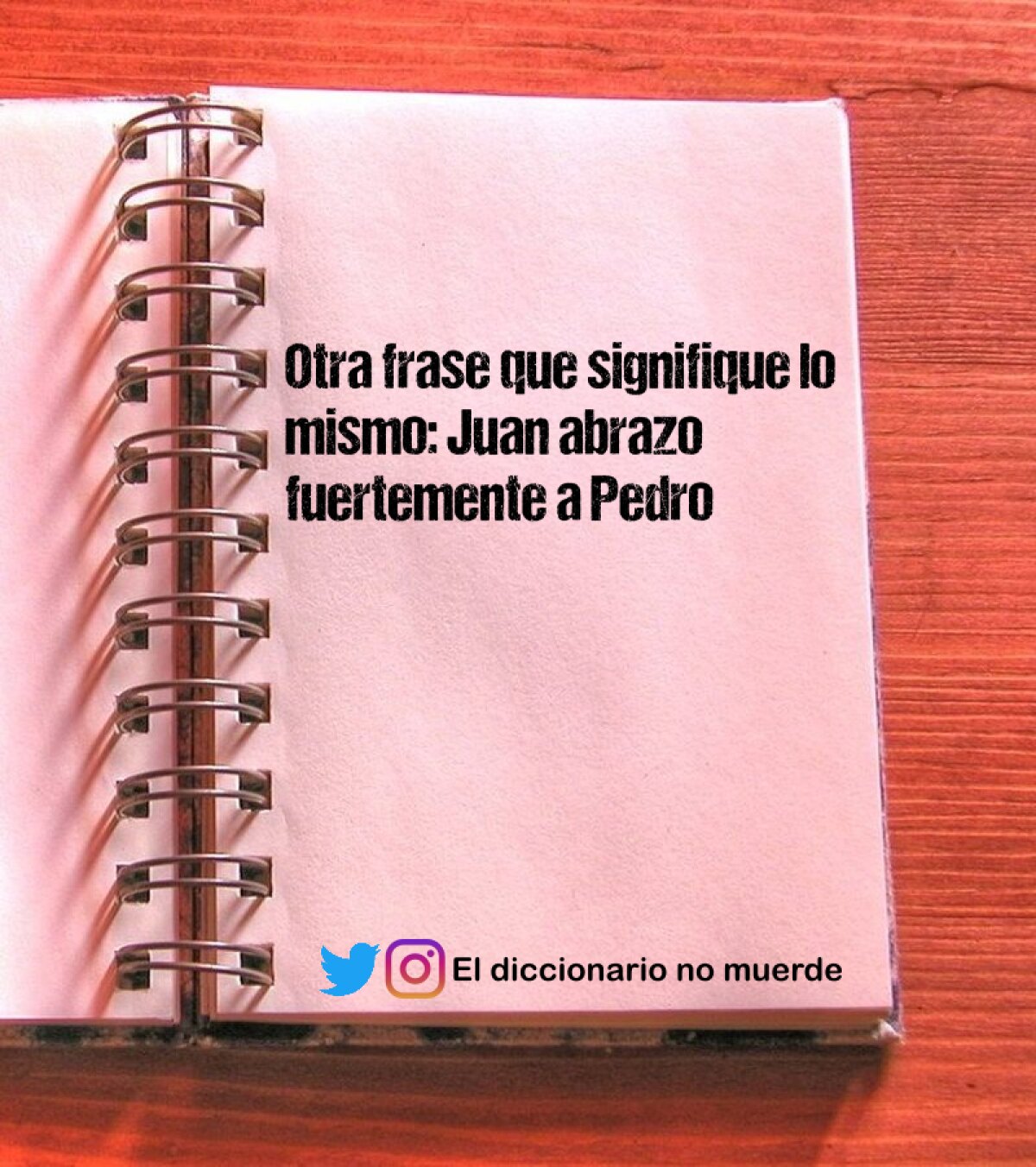 Otra frase que signifique lo mismo: Juan abrazo fuertemente a Pedro