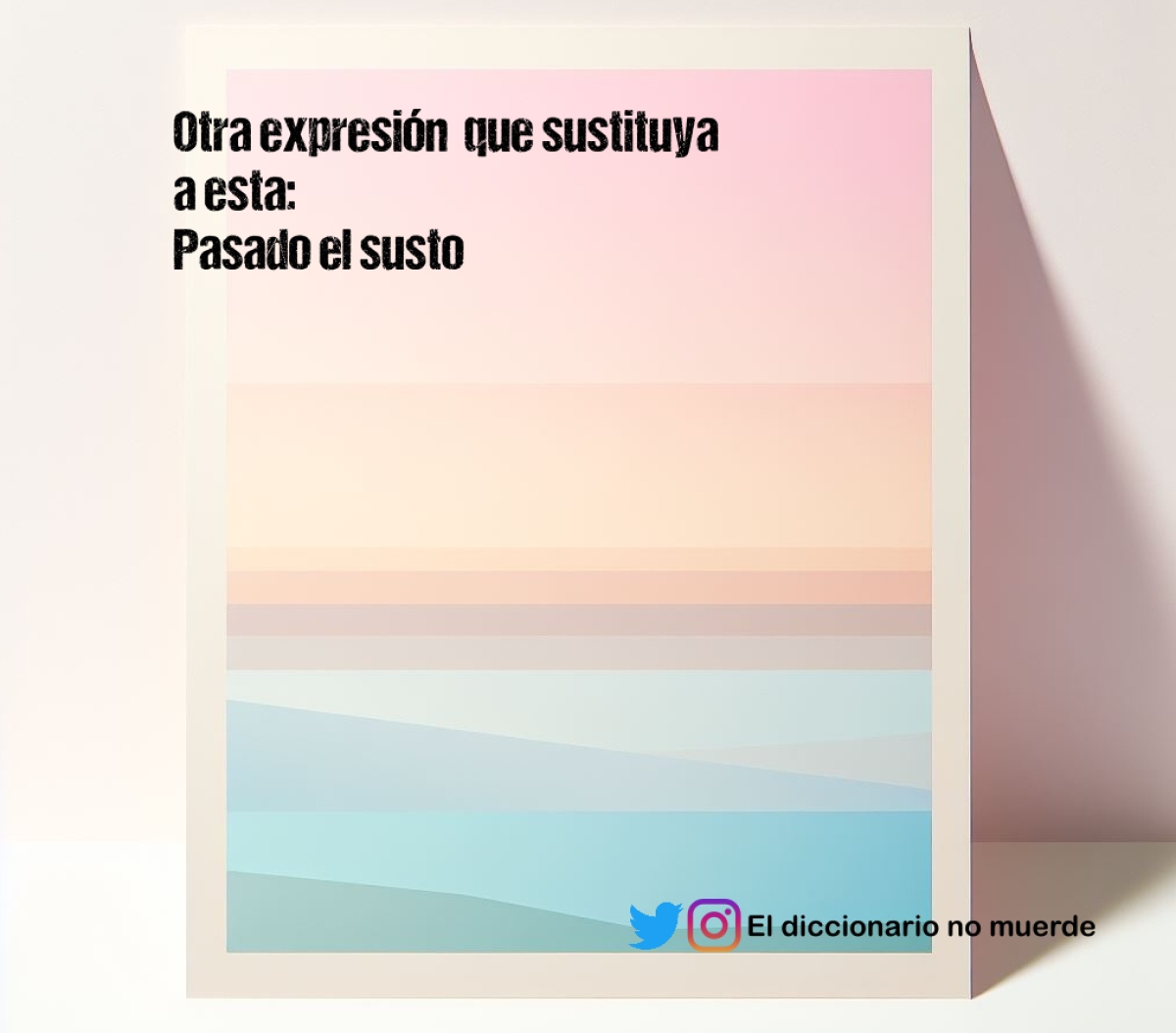 Otra expresión  que sustituya a esta:
Pasado el susto