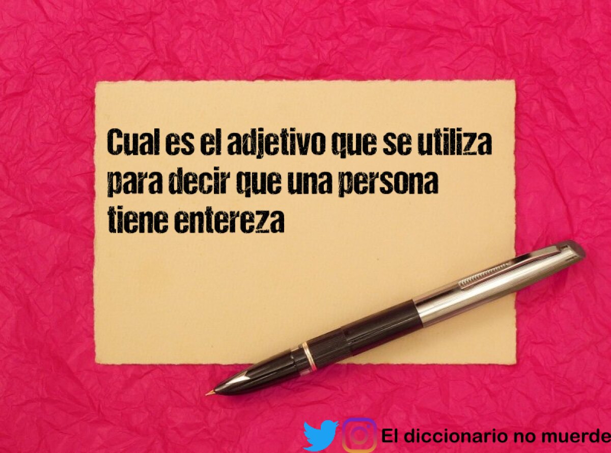 Cual es el adjetivo que se utiliza para decir que una persona tiene entereza